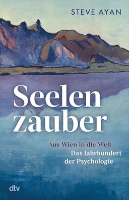 Seelenzauber: Aus Wien in die Welt – Das Jahrhundert der Psychologie | Die Geschichte der Psychotherapie und ihrer Protagonisten: erstmals umfassend beleuchtet und fulminant erzählt