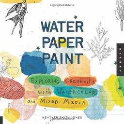 Water Paper Paint : Exploring Creativity with Watercolor and Mixed Media