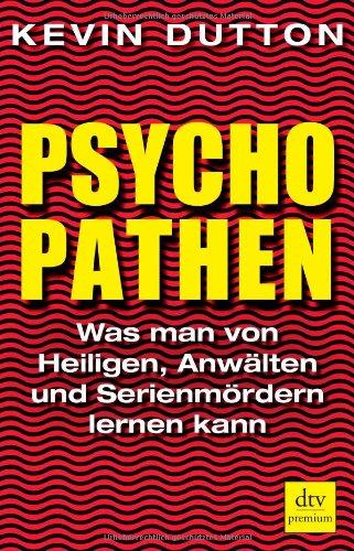 Psychopathen: Was man von Heiligen, Anwälten und Serienmördern lernen kann