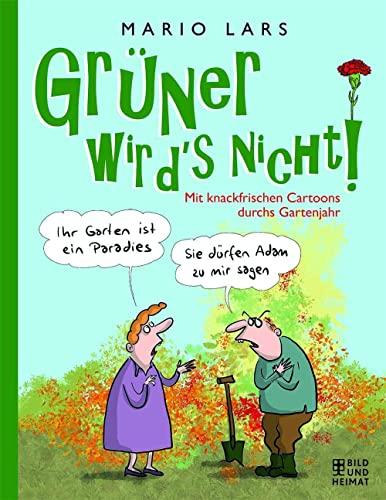 Grüner wird’s nicht!: Mit knackfrischen Cartoons durchs Gartenjahr