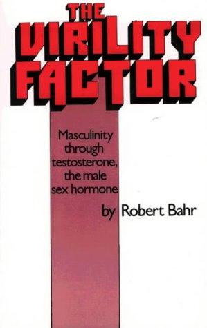 Virility Factor: Masculinity Through Testosterone, the Male Sex Hormone