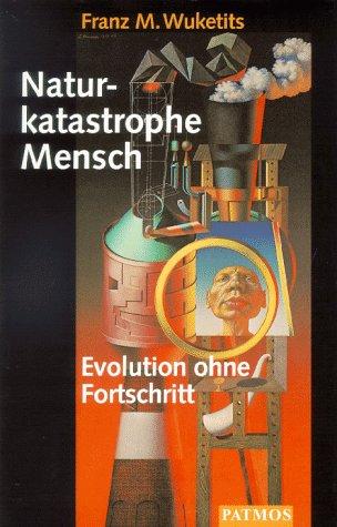 Naturkatastrophe Mensch. Evolution ohne Fortschritt