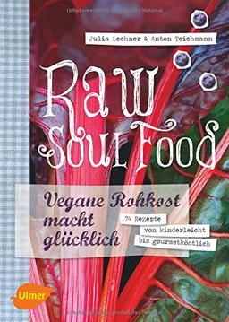 Raw Soul Food: Vegane Rohkost macht glücklich. 74 Rezepte von kinderleicht bis gourmetköstlich