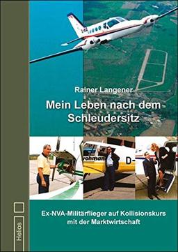 Mein Leben nach dem Schleudersitz: Ex-NVA-Militärfl ieger auf Kollisionskurs mit der Marktwirtschaft