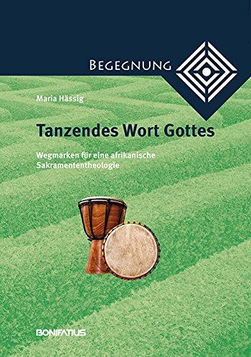 Tanzendes Wort Gottes: Wegmarken für eine afrikanische Sakramententheologie