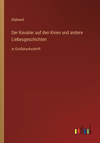 Der Kavalier auf den Knien und andere Liebesgeschichten: in Großdruckschrift