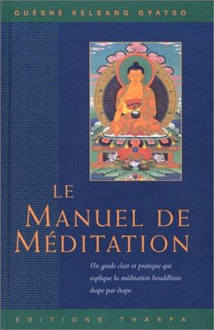 Le manuel de méditation : un guide pratique qui explique la méditation bouddhiste étape par étape