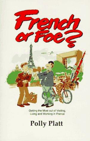 French or Foe?: Getting the Most Out of Visiting, Living and Working in France: Getting the Most Out of Living and Working in France