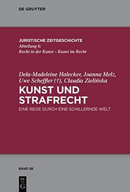 Kunst und Strafrecht: Eine Reise durch eine schillernde Welt (Juristische Zeitgeschichte / Abteilung 6, 58)