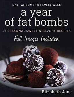 A Year of Fat Bombs: 52 Seasonal Sweet & Savory Recipes