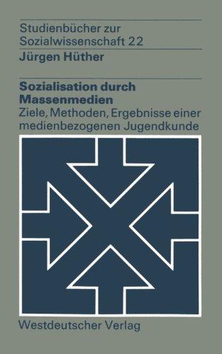 Sozialisation durch Massenmedien: Ziele, Methoden, Ergebnisse e. medienbezogenen Jugendkunde (Studienbucher zur Sozialwissenschaft ; Bd. 22) (German Edition) (Studienbücher zur Sozialwissenschaft)