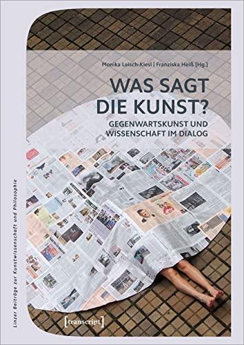 Was sagt die Kunst?: Gegenwartskunst und Wissenschaft im Dialog (Linzer Beiträge zur Kunstwissenschaft und Philosophie)