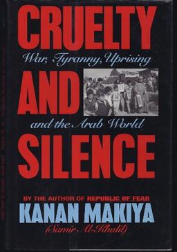 Cruelty and Silence: War, Tyranny, Uprising in the Arab World