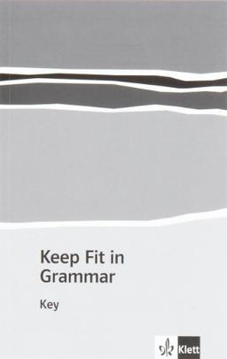 Keep Fit in Grammar, Lösungen: Grammatisches Übungsbuch für die Klassen 9-13