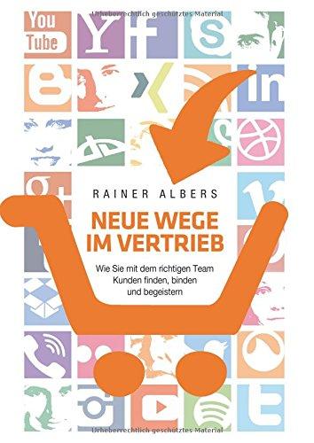 Neue Wege im Vertrieb: Wie Sie mit dem richtigen Team Kunden finden, binden und begeistern