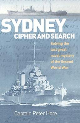 Sydney Cipher and Search: Solving the Last Great Naval Mystery of the Second World War