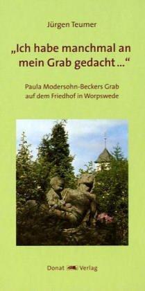 Ich habe manchmal an mein Grab gedacht...: Paula Modersohn-Beckers Grab auf dem Friedhof in Worpswede