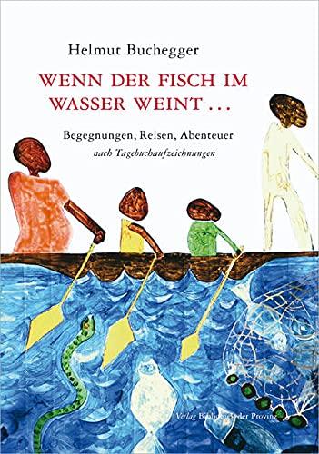 Wenn der Fisch im Wasser weint …: Begegnungen, Reisen, Abenteuer ; (nach Tagebuchaufzeichnungen)