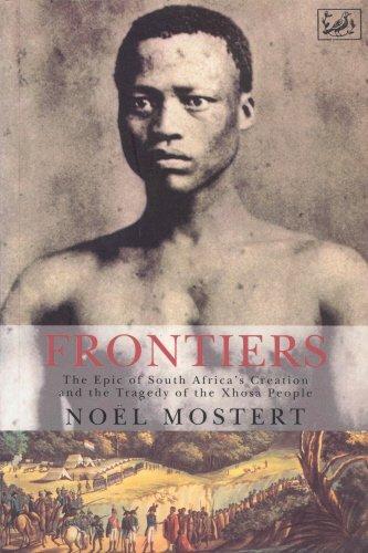 Frontiers: The Epic of South Africa's Creation and the Tragedy of the Xhosa People: Evolution of South African Society and Its Central Tragedy, the Agony of the Xhosa People