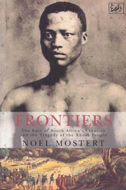 Frontiers: The Epic of South Africa's Creation and the Tragedy of the Xhosa People: Evolution of South African Society and Its Central Tragedy, the Agony of the Xhosa People