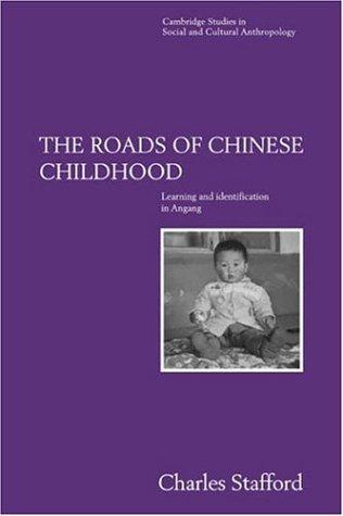 The Roads of Chinese Childhood: Learning and Identification in Angang (Cambridge Studies in Social and Cultural Anthropology, Band 97)