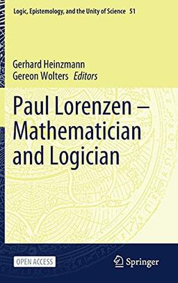 Paul Lorenzen -- Mathematician and Logician (Logic, Epistemology, and the Unity of Science, 51, Band 51)