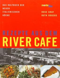 Rezepte aus dem River Cafe :  Das Kultbuch der neuen italienischen Küche.