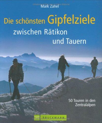 Die schönsten Gipfelziele zwischen Rätikon und Tauern. 50 Touren in den Zentralalpen