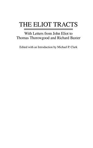 The Eliot Tracts: With Letters from John Eliot to Thomas Thorowgood and Richard Baxter (Contributions in American History)