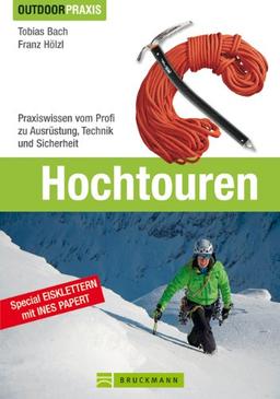 Hochtouren: Alles zu Technik, Taktik, Ausrüstung und Training für Hochtouren und Eisklettern mit Expertentipps zum Bergsteigen von der viermaligen ... Technik und Sicherheit (Outdoor Praxis)