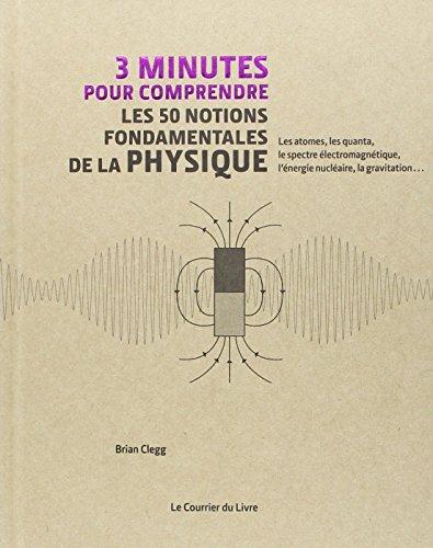 3 minutes pour comprendre les 50 notions fondamentales de la physique : les atomes, les quanta, le spectre électromagnétique, l'énergie nucléaire, la gravitation...