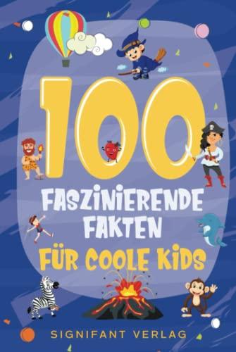 100 faszinierende Fakten für coole Kids: Spannendes Wissen für clevere Jungs und Mädchen