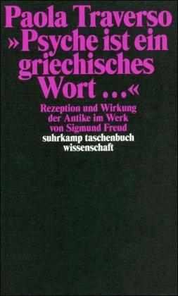 »Psyche ist ein griechisches Wort ...«: Rezeption und Wirkung der Antike im Werk von Sigmund Freud (suhrkamp taschenbuch wissenschaft)