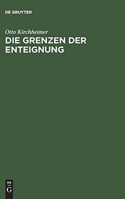 Die Grenzen der Enteignung: Ein Beitrag zur Entwicklungsgeschichte des Enteignungsinstituts und zur Auslegung des Art. 153 der Weimarer Verfassung