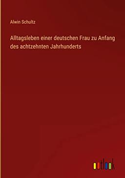 Alltagsleben einer deutschen Frau zu Anfang des achtzehnten Jahrhunderts