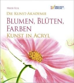 Die Kunst-Akademie Blumen, Blüten, Farben: Kunst in Acryl