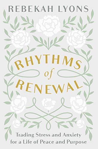 Rhythms of Renewal: Trading Stress and Anxiety for a Life of Peace and Purpose