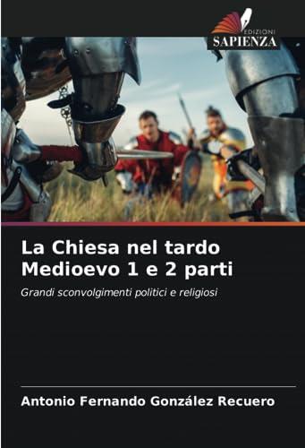 La Chiesa nel tardo Medioevo 1 e 2 parti: Grandi sconvolgimenti politici e religiosi