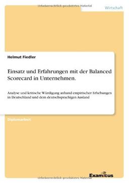 Einsatz und Erfahrungen mit der Balanced Scorecard in Unternehmen. Analyse und kritische Würdigung anhand empirischer Erhebungen in Deutschland und dem deutschsprachigen Ausland