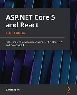 ASP.NET Core 5 and React: Full-stack web development using .NET 5, React 17, and TypeScript 4, 2nd Edition