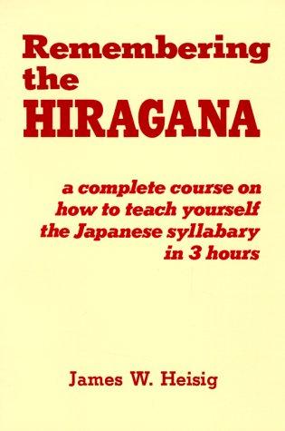 Remembering the Hiragana: Complete Course on How to Teach Yourself the Japanese Syllabary in Three Hours