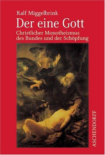 Der eine Gott. Christlicher Monotheismus des Bundes und der Schöpfung