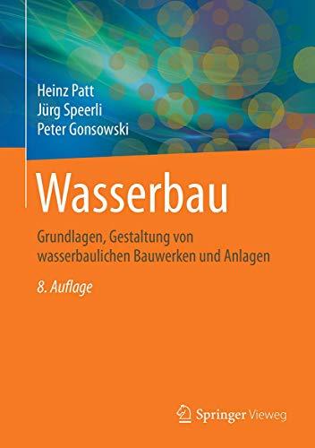 Wasserbau: Grundlagen, Gestaltung von wasserbaulichen Bauwerken und Anlagen