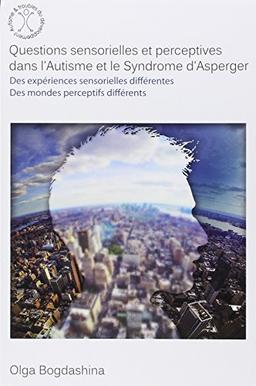 Questions sensorielles et perceptives dans l'autisme et le syndrome d'Asperger : des expériences sensorielles différentes, des mondes perceptifs différents