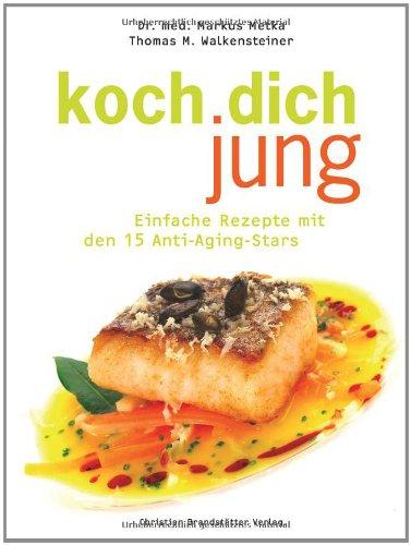 Koch Dich jung!: Einfache Rezepte mit den 15 Anti-Aging-Stars