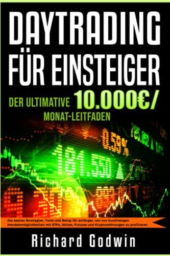 DayTrading für Einsteiger: Die besten Strategien, Tools und Setup für anfänger, um von kurzfristigen Handelsmöglichkeiten mit ETFs, Aktien, Futures und Kryptowährungen zu profitieren