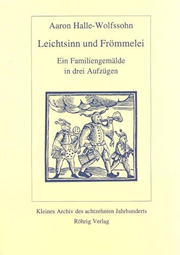 Leichtsinn und Frömmelei: Ein Familiengemälde in drei Aufzügen (Kleines Archiv des achtzehnten Jahrhunderts)