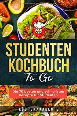 Studenten Kochbuch TO GO: Die 70 besten und schnellsten Rezepte für Studenten. Leckere und preiswerte Gerichte für jede Mahlzeit, mit Fisch, Fleisch oder vegetarisch. BONUS: Desserts und Snacks