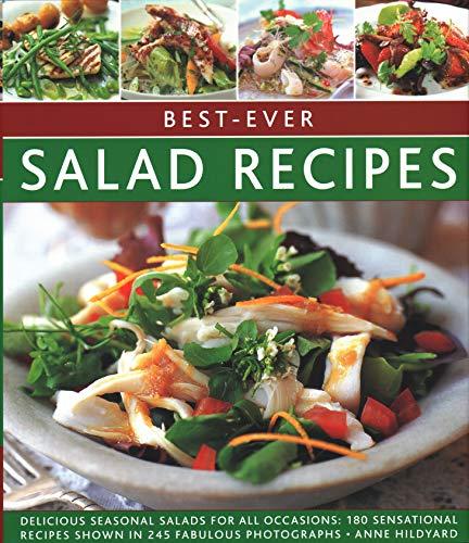 Best-Ever Salad Recipes: Delicious Seasonal Salads for All Occasions: 180 Sensational Recipes Shown in 245 Fabulous Photographs