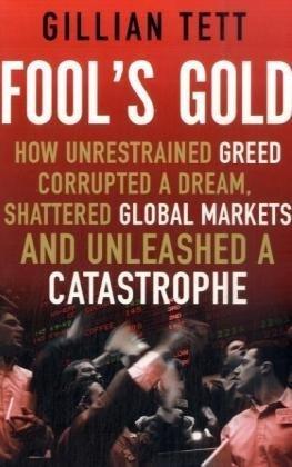 Fool's Gold: How a Tribe of Bankers Rewrote the Rules of Finance and Unleashed an Innovation Storm